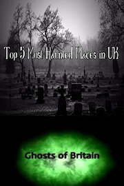 Top 5 Most Haunted Places in UK