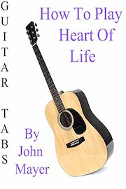 How To Play Heart Of Life By John Mayer- Guitar Tabs