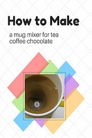 How to make a mug mixer for tea coffee chocolate