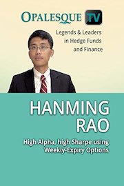 Legends & Leaders in Hedge Funds and Finance - Hanming Rao: High Alpha, high Sharpe using Weekly-Expiry Options