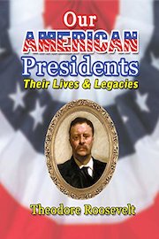 Our American Presidents - Their Lives and Legacies - Teddy Roosevelt