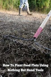 How To Plant Food Plots Using Nothing But Hand Tools