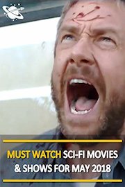 Must Watch Sci-Fi Movies & Shows for May 2018