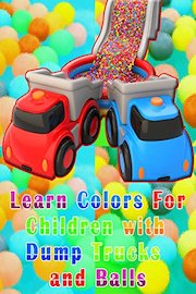 Learn Colors For Children with Dump Trucks and Balls