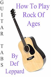 How To Play Rock Of Ages By Def Leppard - Guitar Tabs