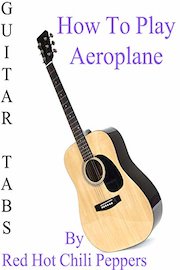 How To Play Aeroplane By Red Hot Chili Peppers - Guitar Tabs