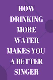 How Drinking More Water Can Make You A Better Singer
