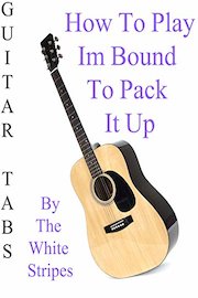 How To Play Im Bound To Pack It Up By The White Stripes - Guitar Tabs