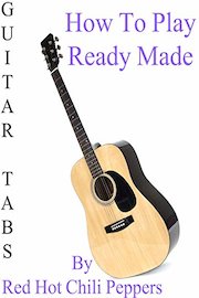 How To Play Ready Made By Red Hot Chili Peppers - Guitar Tabs