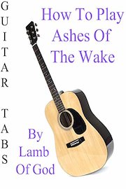 How To Play Ashes Of The Wake By Lamb Of God - Guitar Tabs