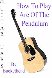 How To Play Arc Of The Pendulum By Buckethead - Guitar Tabs