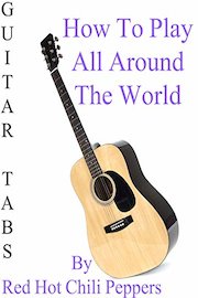 How To Play All Around The World By Red Hot Chili Peppers - Guitar Tabs