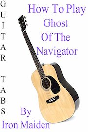How To Play Ghost Of The Navigator By Iron Maiden - Guitar Tabs