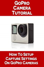 How To Configure Capture Settings On Your GoPro Camera