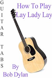 How To Play Lay Lady Lay By Bob Dylan - Guitar Tabs