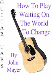How To Play Waiting On The World To Change By John Mayer - Guitar Tabs