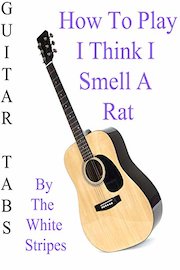 How To Play I Think I Smell A Rat By The White Stripes - Guitar Tabs