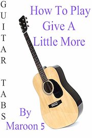 How To Play Give A Little More By Maroon 5 - Guitar Tabs