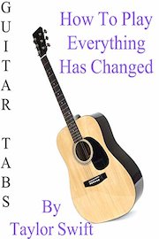 How To Play Everything Has Changed By Taylor Swift - Guitar Tabs