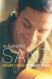 Alejandro Sanz: What I Was Is What I Am