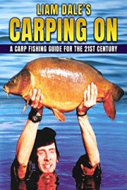 Liam Dale's Carping On: A Carp Fishing Guide for the 21st Century