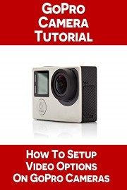 How To Setup Video Options On Your GoPro Camera