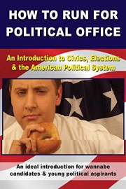 How to Run for Political Office - An Introduction to Civics, Elections & the American Political System