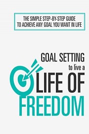 Goal Setting To Live A Life Of Freedom