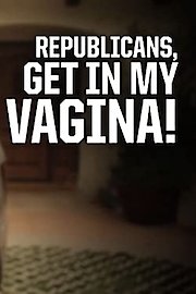 Republicans, Get In My Vagina!