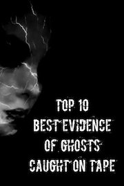 Top 10 Best Evidence Of Ghosts Caught On Tape