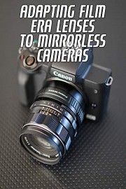 Adapting Film Era Lenses To Mirrorless Cameras