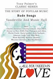 Tony Palmer's Classic Series - All You Need Is Love - Rude Songs - Vaudeville And Music Hall