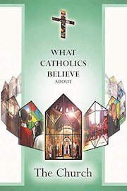 What Catholics Believe About The Church
