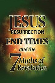 Jesus Resurrection, End Times, and the 7 Myths of Revelation