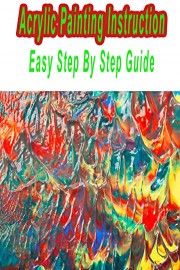 Acrylic Painting Instruction - Easy Step By Step Guide