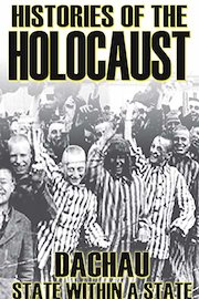 Histories Of The Holocaust - Dachau: State Within A State