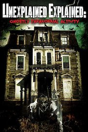 Unexplained Explained: Ghostly Paranormal Activity