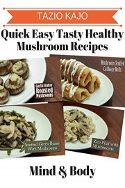 Quick Easy Tasty & Healthy Mushroom Recipes