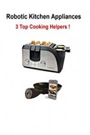 Robotic Kitchen Appliances - 3 Top Choices