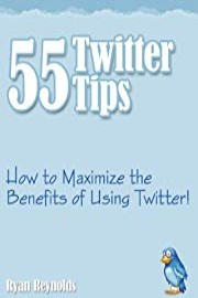 55 Twitter Tips - How to Maximize the Benefits of Using Twitter!