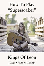 How To Play 'Supersoaker' By Kings Of Leon - Guitar Tabs & Chords