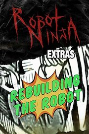 Robot Ninja Extras: Rebuilding the Robot