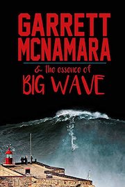 Garrett McNamara and the Essence of Big Wave