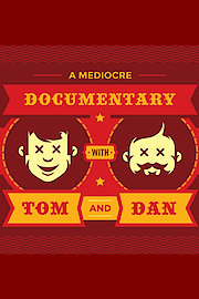 A Mediocre Documentary with Tom and Dan