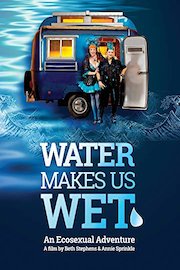Water Makes Us Wet -- An Ecosexual Adventure