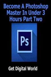 Become A Photoshop Master In Under 3 Hours Part Two