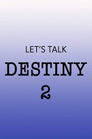 Lets Talk Destiny 2
