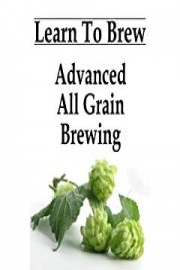 Advanced All Grain Brewing