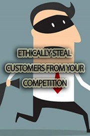 Ethically Steal Customers from Your Competition