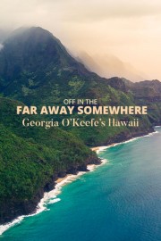 Off In the Far Away Somewhere: Georgia O'Keeffe's Hawaii